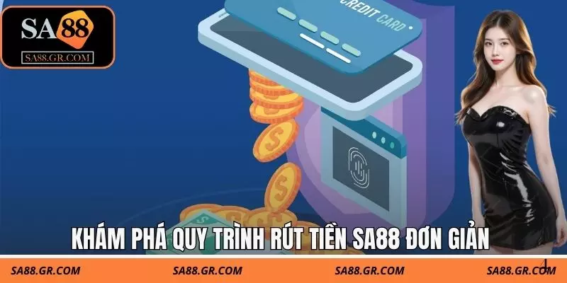Khám phá quy trình rút tiền SA88 đơn giản Khám phá quy trình rút tiền SA88 đơn giản