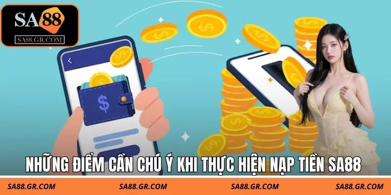 Những điểm cần chú ý khi thực hiện nạp tiền SA88 Những điểm cần chú ý khi thực hiện nạp tiền SA88